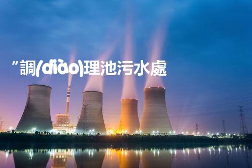 “調(diào)理池污水處理，高效凈化水質新篇章”